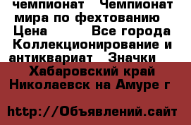 11.1) чемпионат : Чемпионат мира по фехтованию › Цена ­ 490 - Все города Коллекционирование и антиквариат » Значки   . Хабаровский край,Николаевск-на-Амуре г.